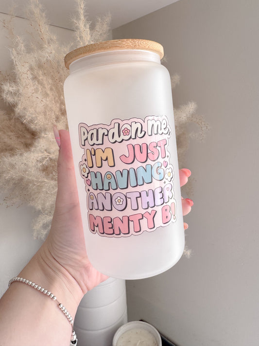Pardon Me, I'm Just Having Another Menty B 16oz Glass Can